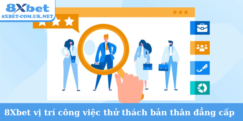 8Xbet vị trí công việc thử thách bản thân đẳng cấp