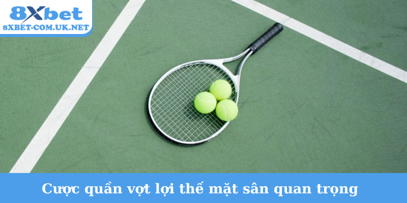 Cược quần vợt lợi thế mặt sân quan trọng