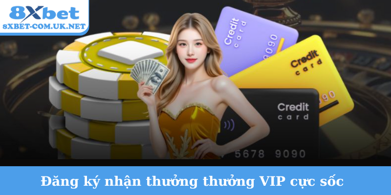 Đăng ký nhận thưởng thưởng VIP cực sốc