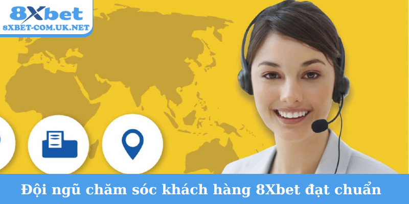Đội ngũ chăm sóc khách hàng 8Xbet đạt chuẩn
