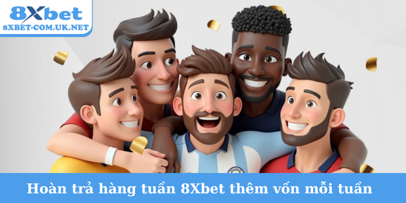 Hoàn trả hàng tuần 8Xbet thêm vốn mỗi tuần