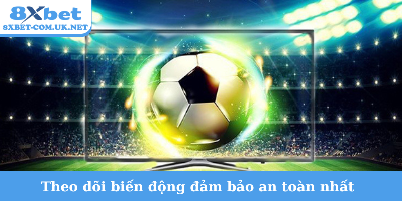 Theo dõi biến động đảm bảo an toàn nhất