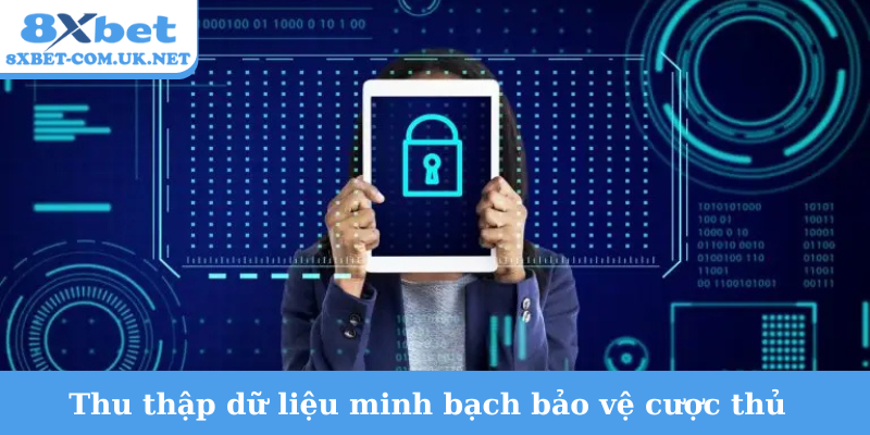 Thu thập dữ liệu minh bạch bảo vệ cược thủ
