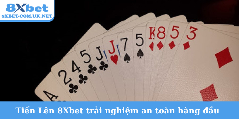 Tiến Lên 8Xbet trải nghiệm an toàn hàng đầu